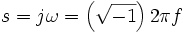 s = j \omega = \left(\sqrt{-1}\right) 2 \pi f\,